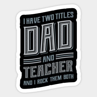 I have Two Titles Dad and Teacher Sticker